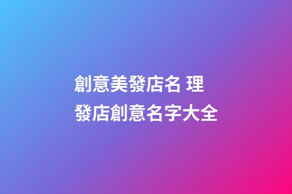 創意美發店名 理發店創意名字大全-第1張-店鋪起名-玄機派